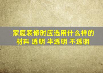 家庭装修时应选用什么样的材料 透明 半透明 不透明